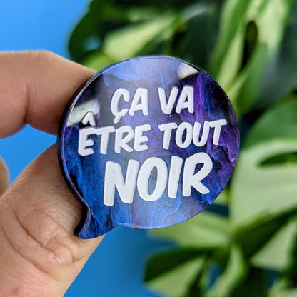 Broche "ça va être tout noir"