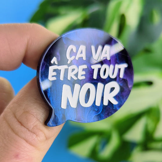 Broche "ça va être tout noir"