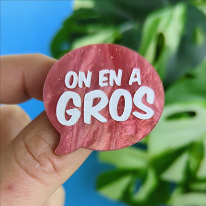 Broche "On en a Gros"